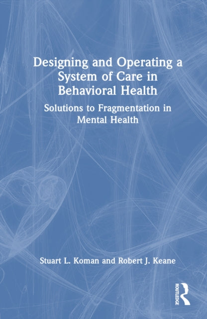 Book cover of: Designing and Operating a System of Care in Behavioral Health. By: Stuart L. Koman
