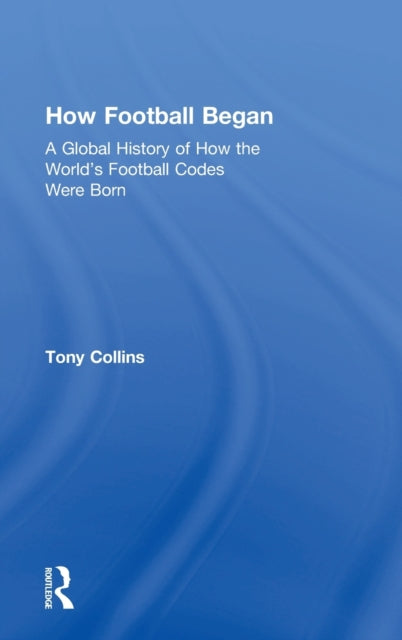Book cover of: How Football Began. By: Tony Collins