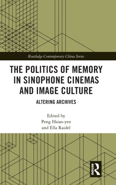 Book cover of: Politics of Memory in Sinophone Cinemas and Image Culture. By: Peng Hsiao-yen