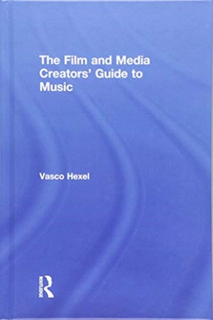 Book cover of: Film and Media Creators' Guide to Music. By: Vasco Hexel
