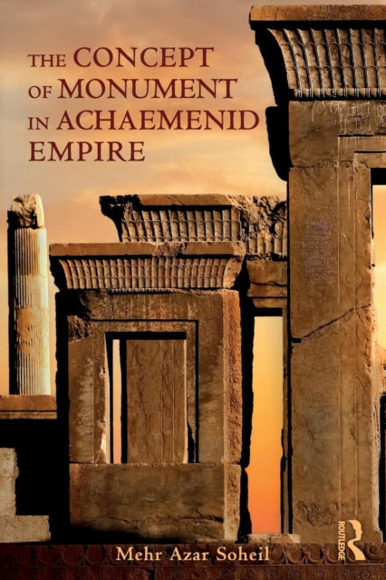 Book cover of: Concept of Monument in Achaemenid Empire. By: Mehr Azar Soheil