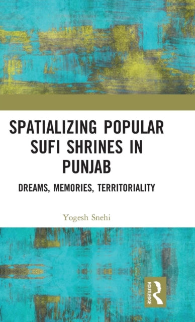 Book cover of: Spatializing Popular Sufi Shrines in Punjab. By: Yogesh Snehi