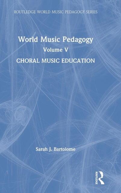 Book cover of: World Music Pedagogy, Volume V: Choral Music Education. By: Sarah J. Bartolome