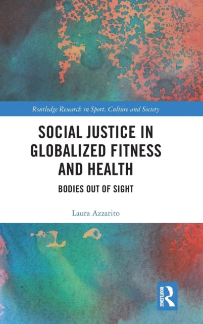 Book cover of: Social Justice in Globalized Fitness and Health. By: Laura Azzarito