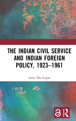 The Indian Civil Service and Indian Foreign Policy, 1923–1961