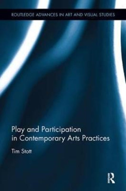 Book cover of: Play and Participation in Contemporary Arts Practices. By: Tim Stott