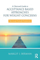 Book cover of: Clinician’s Guide to Acceptance-Based Approaches for Weight Concerns. By: Margit Berman