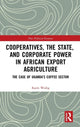 Book cover of: Cooperatives, the State, and Corporate Power in African Export Agriculture. By: Karin Wedig