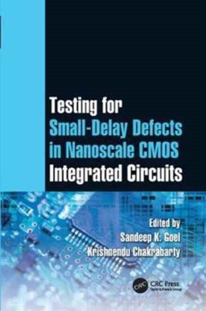 Book cover of: Testing for Small-Delay Defects in Nanoscale CMOS Integrated Circuits. By: Sandeep K. Goel