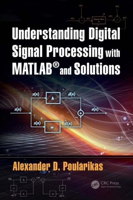 Book cover of: Understanding Digital Signal Processing with MATLAB® and Solutions. By: Alexander D. Poularikas