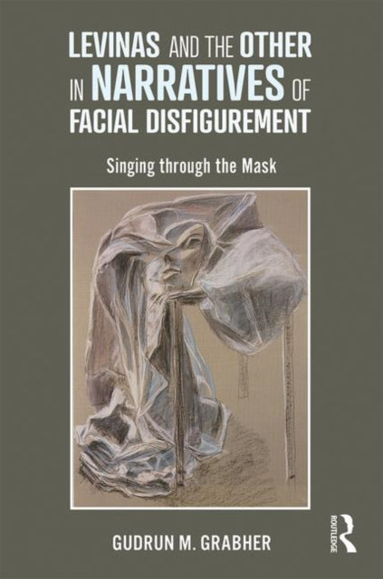 Book cover of: Levinas and the Other in Narratives of Facial Disfigurement. By: Gudrun M. Grabher