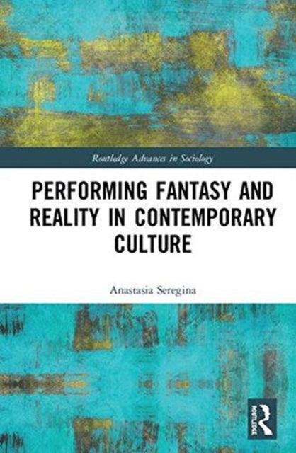 Book cover of: Performing Fantasy and Reality in Contemporary Culture. By: Anastasia Seregina
