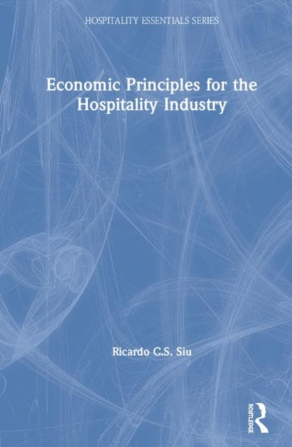 Book cover of: Economic Principles for the Hospitality Industry. By: Ricardo C.S. Siu
