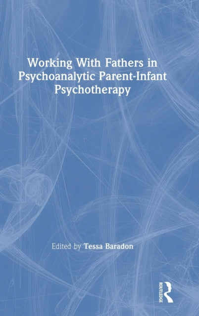 Book cover of: Working With Fathers in Psychoanalytic Parent-Infant Psychotherapy. By: Tessa Baradon