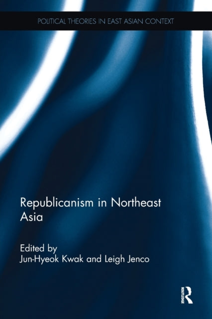 Book cover of: Republicanism in Northeast Asia. By: Jun-Hyeok Kwak