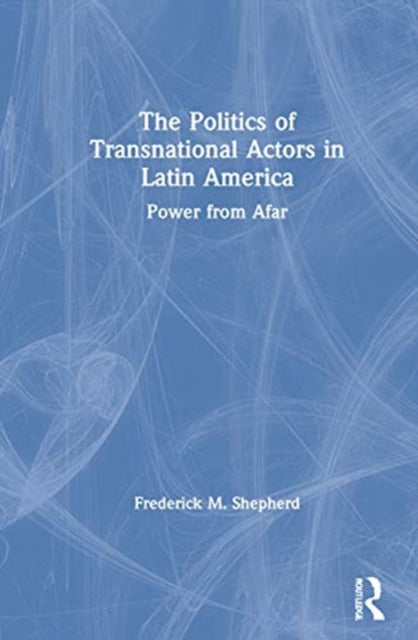 Book cover of: Politics of Transnational Actors in Latin America. By: Frederick M. Shepherd
