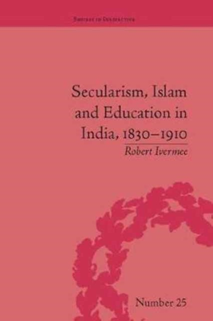 Book cover of: Secularism, Islam and Education in India, 1830–1910. By: Robert Ivermee