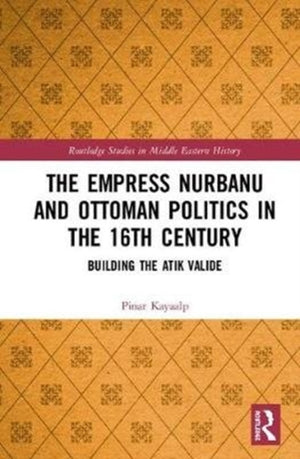 Empress Nurbanu and Ottoman Politics in the Sixteenth Century
