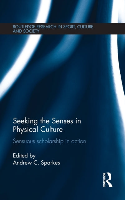 Book cover of: Seeking the Senses in Physical Culture. By: Andrew C. Sparkes