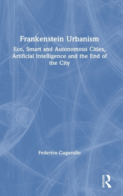 Book cover of: Frankenstein Urbanism. By: Federico Cugurullo