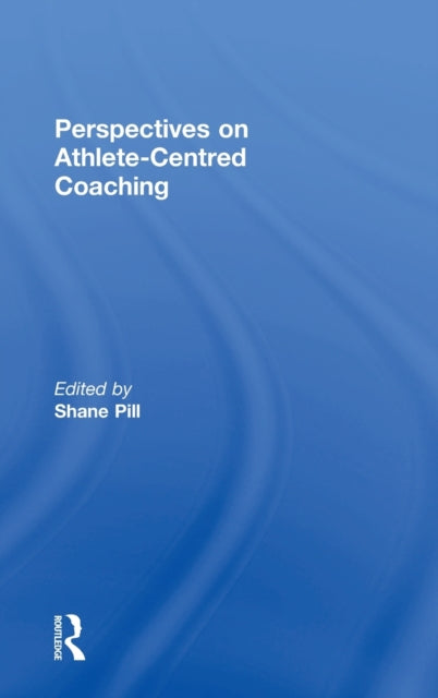 Book cover of: Perspectives on Athlete-Centred Coaching. By: Shane Pill