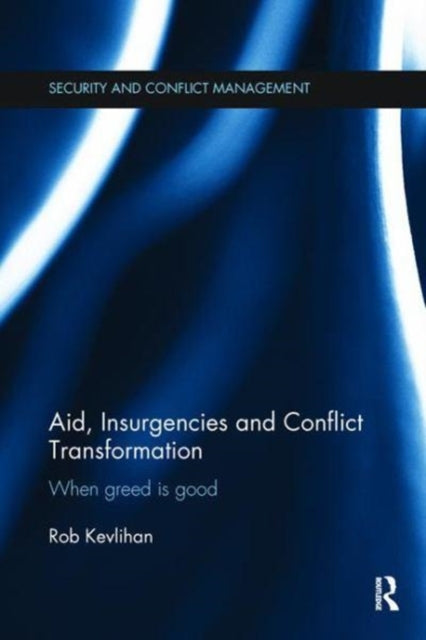 Book cover of: Aid, Insurgencies and Conflict Transformation. By: Rob Kevlihan