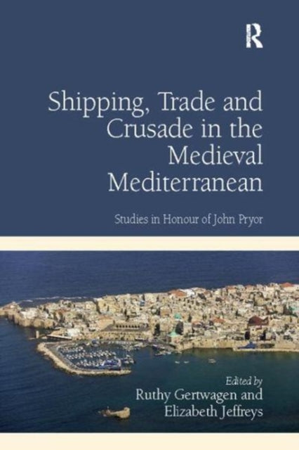Book cover of: Shipping, Trade and Crusade in the Medieval Mediterranean. By: Ruthy Gertwagen