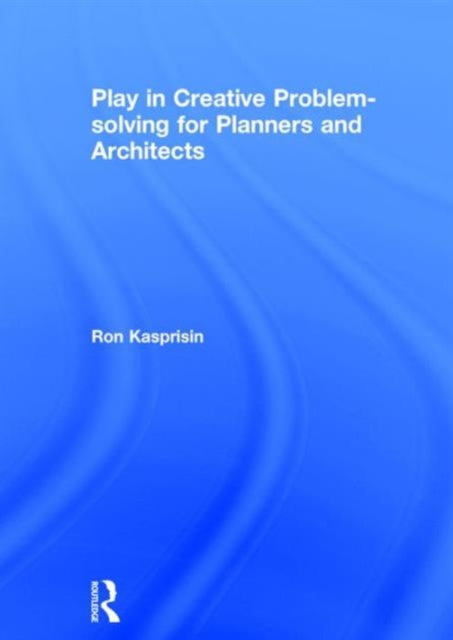 Book cover of: Play in Creative Problem-solving for Planners and Architects. By: Ronald J. Kasprisin