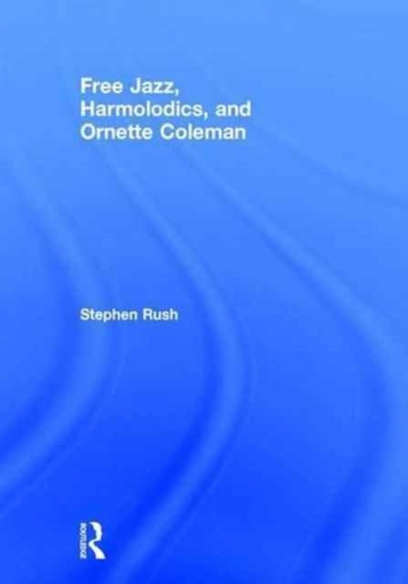 Book cover of: Free Jazz, Harmolodics, and Ornette Coleman. By: Stephen Rush