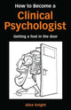Book cover of: How to Become a Clinical Psychologist. By: Alice Knight