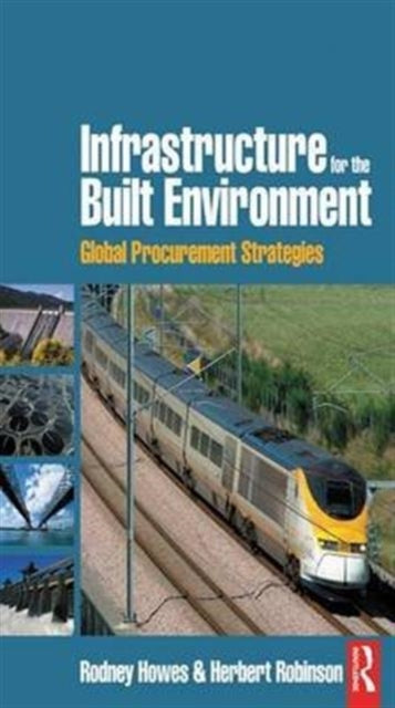 Book cover of: Infrastructure for the Built Environment: Global Procurement Strategies. By: Rodney Howes