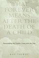 Book cover of: What Forever Means After the Death of a Child. By: Kay Talbot
