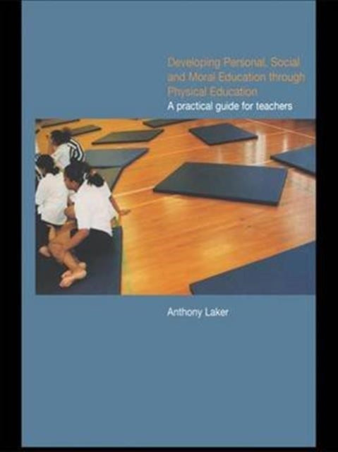 Book cover of: Developing Personal, Social and Moral Education through Physical Education. By: Anthony Laker