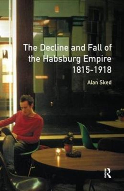 Book cover of: Decline and Fall of the Habsburg Empire, 1815-1918. By: Alan Sked
