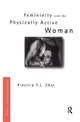 Book cover of: Femininity and the Physically Active Woman. By: Precilla Y. L. Choi