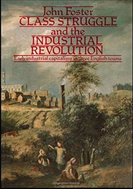 Book cover of: Class Struggle and the Industrial Revolution. By: John Foster