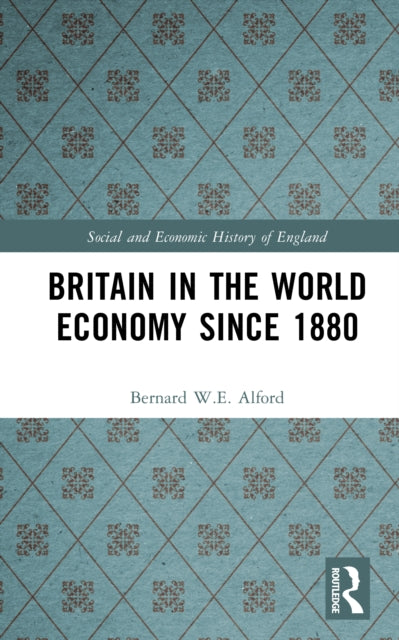 Book cover of: Britain in the World Economy since 1880. By: Bernard W. E. Alford