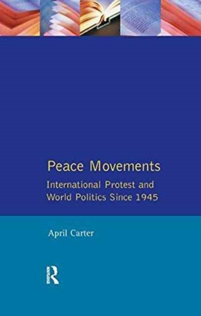 Book cover of: Peace Movements: International Protest and World Politics Since 1945. By: April Carter
