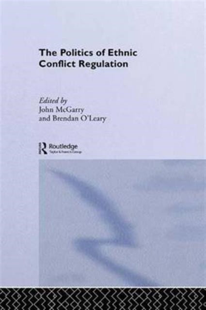 Book cover of: Politics of Ethnic Conflict Regulation. By: John McGarry