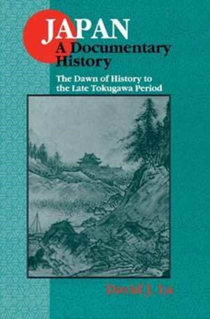 Japan: A Documentary History: v. 1: The Dawn of History to the Late Eighteenth Century