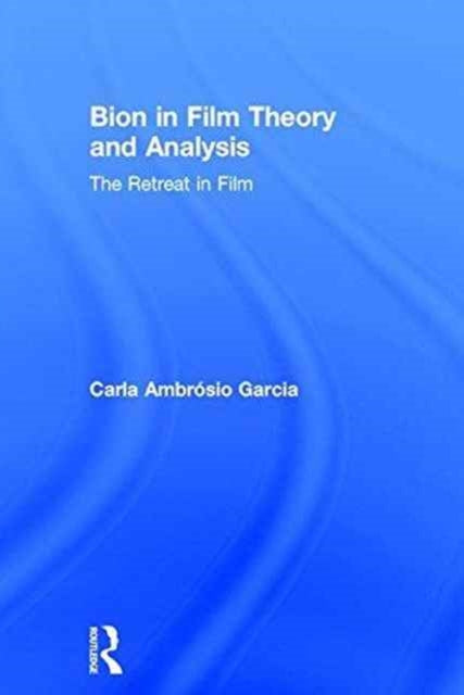 Book cover of: Bion in Film Theory and Analysis. By: Carla Ambrósio Garcia
