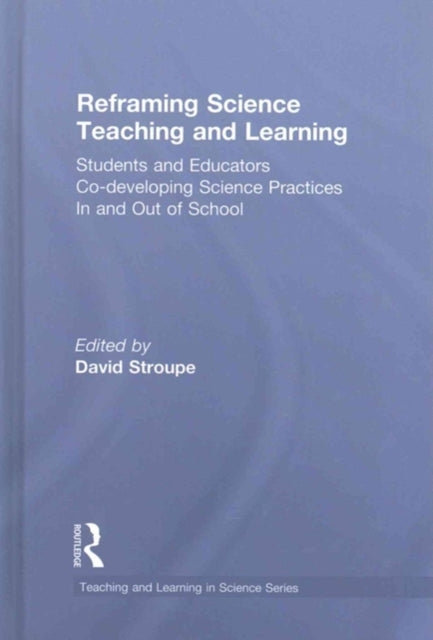 Book cover of: Reframing Science Teaching and Learning. By: David Stroupe