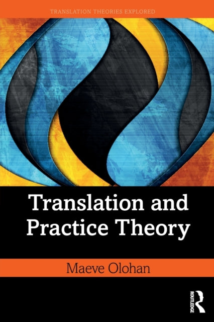 Book cover of: Translation and Practice Theory. By: Maeve Olohan