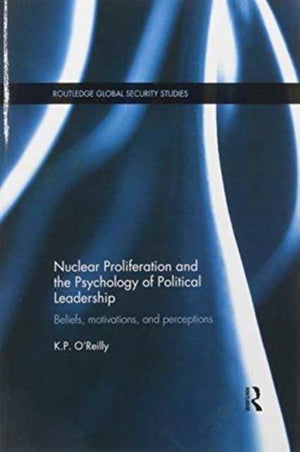 Nuclear Proliferation and the Psychology of Political Leadership