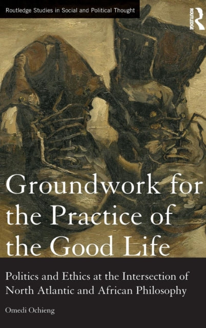 Book cover of: Groundwork for the Practice of the Good Life. By: Omedi Ochieng