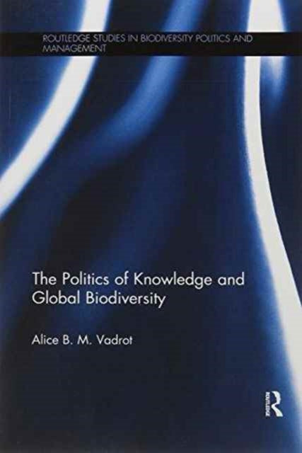 Book cover of: Politics of Knowledge and Global Biodiversity. By: Alice B. M. Vadrot