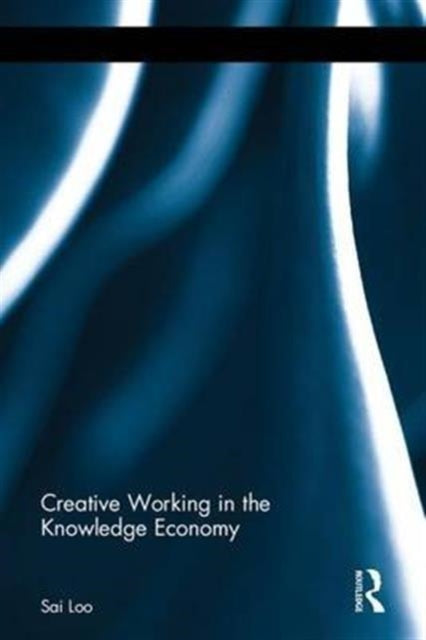 Book cover of: Creative Working in the Knowledge Economy. By: Sai Loo
