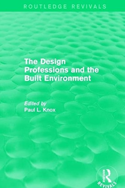 Book cover of: Routledge Revivals: The Design Professions and the Built Environment (1988). By: Paul L. Knox