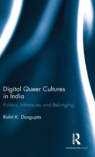 Book cover of: Digital Queer Cultures in India. By: Rohit K. Dasgupta