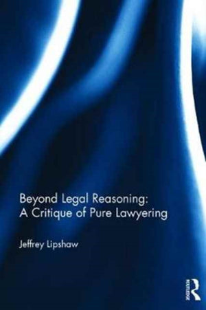 Beyond Legal Reasoning: a Critique of Pure Lawyering
